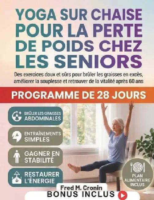Yoga Sur Chaise Pour La Perte de Poids Chez Les Seniors: Des exercices doux et sûrs pour brûler les graisses en excès, améliorer la souplesse et retro by Fred M. Cronin