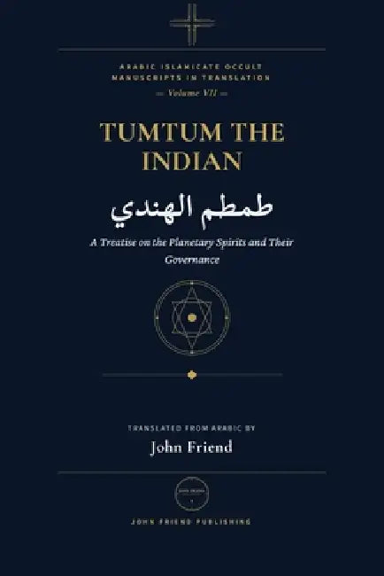 Tumtum the Indian: A Treatise on the Planetary Spirits and their Governance by John Friend, Tumtum Al-Hindi