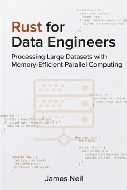 Rust for Data Engineers: Processing Large Datasets with Memory-Efficient Parallel Computing by James Neil