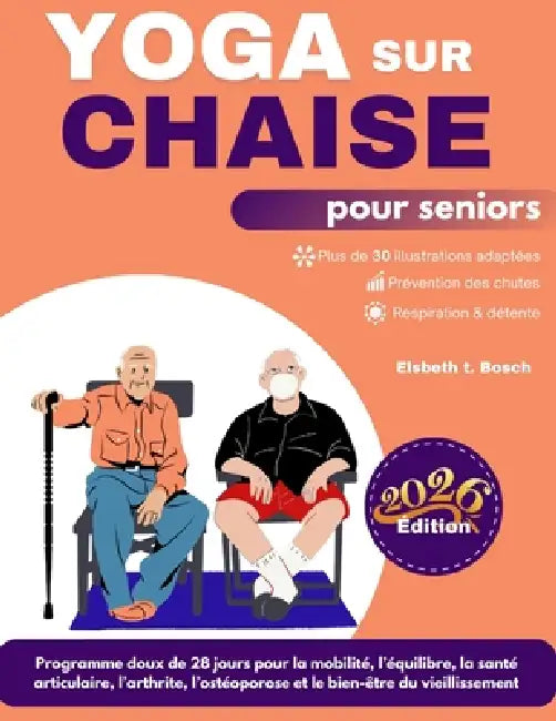 Yoga sur chaise pour seniors: Programme doux de 28 jours pour la mobilité, l'équilibre, la santé articulaire, le soulagement de l'arthrite, la prise e by Elsbeth T. Bosch