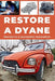 Restore a Dyane: Repair. Ensure reliability. Maintain. Drive. by Heritage Restoration