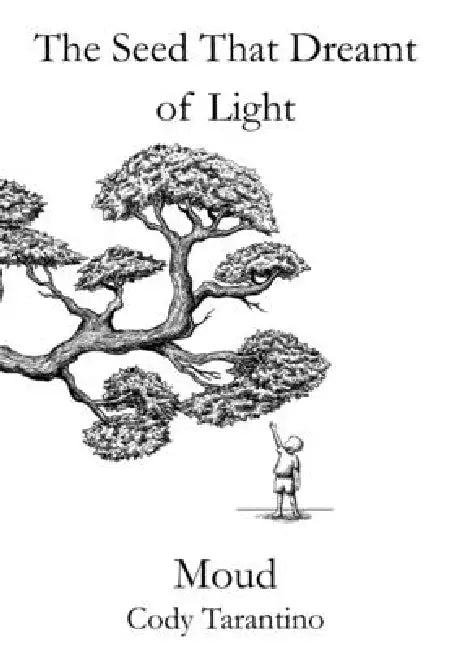 The Seed That Dreamt of Light by Cody Tarantino, Moud Salem