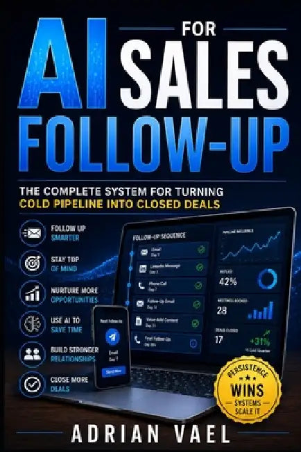 AI for Sales Follow-Up: The Complete System for Turning Cold Pipeline into Closed Deals by Adrian Vael