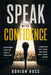 Speak With Confidence: Overcome Fear of Public Speaking, Command Any Room and Make Your Voice Heard by Adrian Voss
