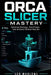 Orca Slicer Mastery: Optimize Settings, Print Faster, and Achieve Perfect Results by Leo Marlowe