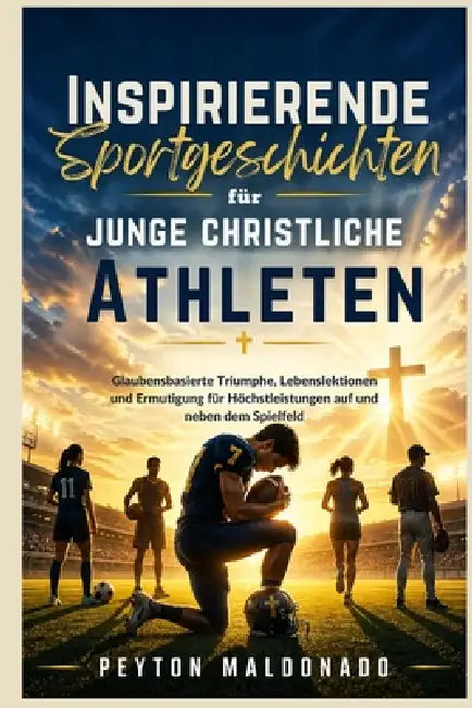 Inspirierende Sportgeschichten für junge christliche Athleten: Glaubensbasierte Triumphe, Lebenslektionen und Ermutigung für Höchstleistungen auf und by Peyton Maldonado