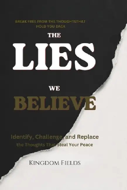 The Lies We Believe: How To Break Free From The Thoughts That Break You by Kingdom Fields