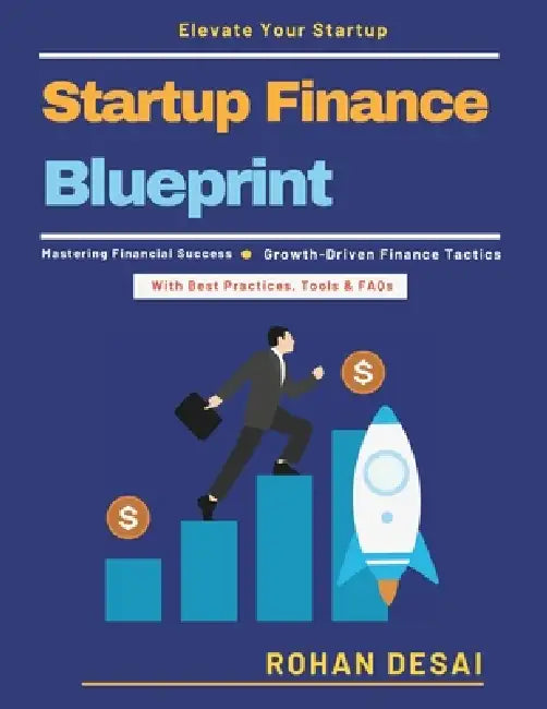 Startup Finance Blueprint: Equity and Debt Financing Budgeting for Startups Funding Sources for Startups Case Studies in Startup Finance Managing Star by Rohan Desai