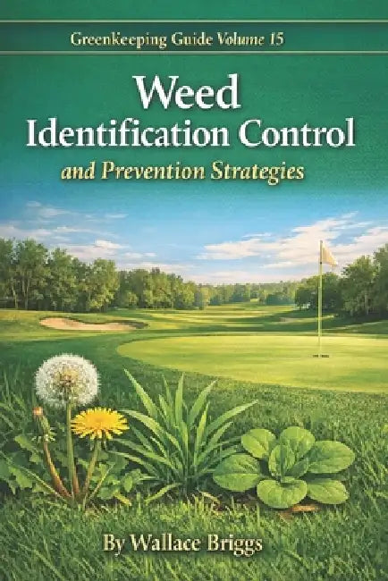 Greenkeeping Guide Volume 15: Weed Identification Control and Prevention Strategies by Wallace Briggs
