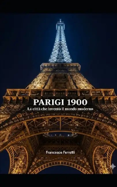 Parigi 1900: La città che inventò il mondo moderno by Francesco Ferretti
