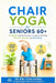 Chair Yoga for Seniors 60+: 10-Minute Gentle Exercises To Improve Mobility, Strength, Balance, and Well-Being 28-Day Challenge to Restore Youth & Vita by Soulcare Publishing