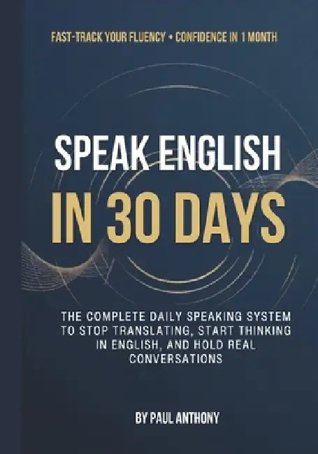 Speak English in 30 Days for Chinese Speakers: The Complete Daily Speaking System to Stop Translating, Start Thinking in English, and Hold Real Conver by Paul Anthony