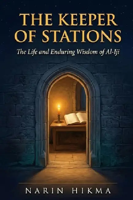 The Keeper of Stations: The Extraordinary Life and Eternal Wisdom of Al-Iji, Islam's Supreme Judge by Narin Hikma
