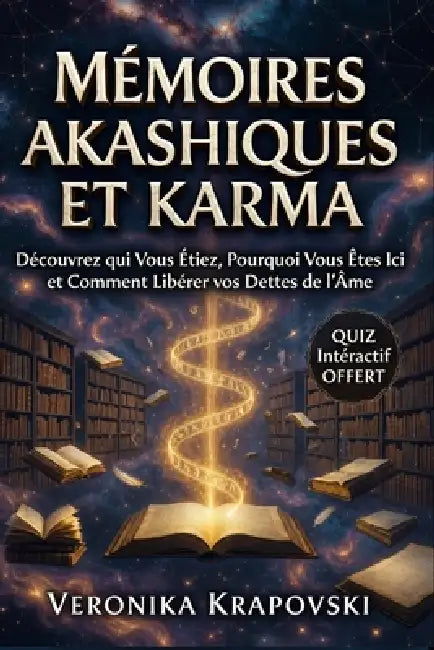 MÉMOIRES AKASHIQUES ET KARMA Le Guide pour Découvrir qui Vous Étiez: Pourquoi Vous Êtes Ici et Comment Libérer Vos Dettes de l'Âme by Veronika Krapovski