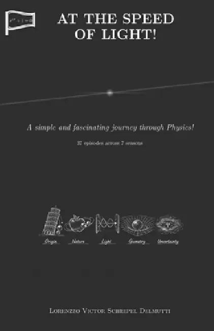 At the Speed of Light!: A simple and fascinating journey through Physics! 37 episodes in 7 seasons by Lorenzzo Victor Schrepel Delmutti