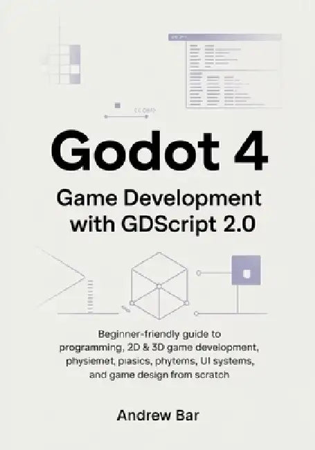 Godot 4 Game Development with GDScript 2.0: Beginner-Friendly Guide to Programming, 2D & 3D Game Development, Physics, UI Systems, and Game Design fro by Andrew Bar