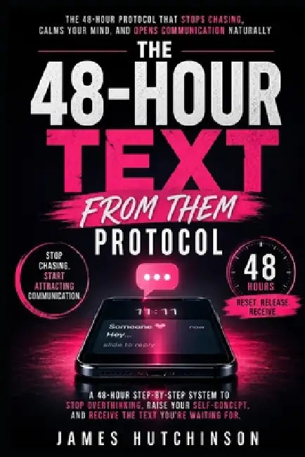 The 48-Hour Text From Them Protocol: A Two-Day Reset for Calm Communication, Magnetic Self-Concept, and Letting Contact Open Naturally by James Hutchinson