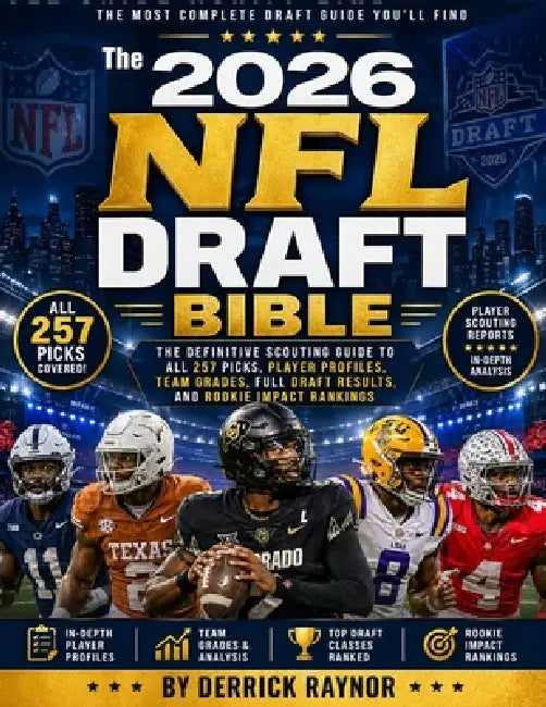 The 2026 NFL Draft Bible: The Definitive Scouting Guide to All 257 Picks, Player Profiles, Team Grades, Full Draft Results, and Rookie Impact Rankings by Derrick Raynor