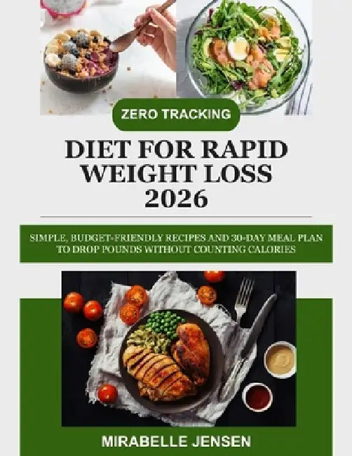 Zero Tracking Diet for Rapid Weight Loss 2026: Simple, Budget-Friendly Recipes and 30-Day Meal Plan to Drop Pounds Without Counting Calories by Mirabelle Jensen