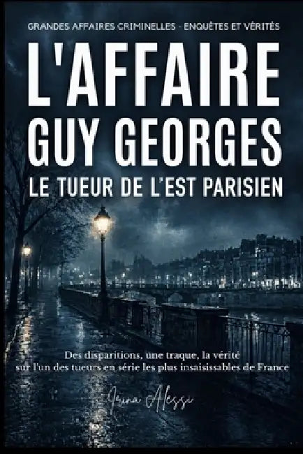 L'AFFAIRE GUY GEORGES - Le tueur de l'Est parisien: Grandes Affaires Criminelles - Enquêtes Et Vérités by Agata Olmes, Irina Alessi