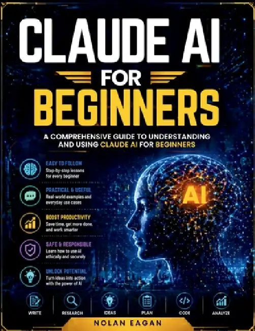 Claude AI for Beginners: A Comprehensive Guide to Understanding and Using Claude AI for Beginners by Nolan Eagan