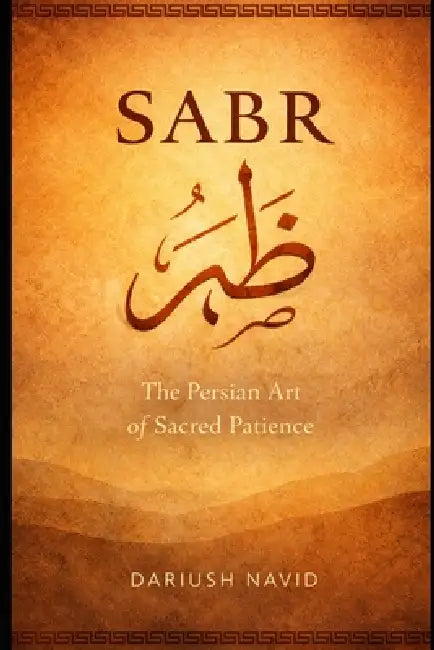 Sabr: The Persian Art of Sacred Patience by Dariush Navid