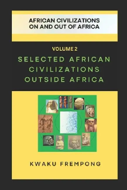 Selected African Civilizations Outside Africa: African Civilizations on and out of Africa by Kwaku Frempong