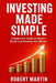 Investing Made Simple: A Beginner's Guide to Stocks, Bonds, Compound Interest and How to Grow Your Money Over Time by Robert Martín