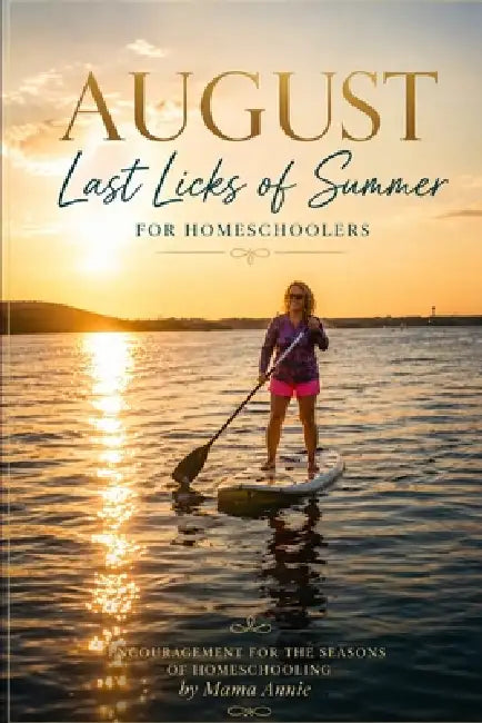 August -Last Licks of Summer: Encouragement for the Seasons of Homeschooling by Mama Annie