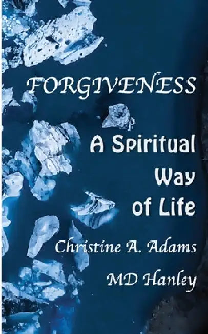 Forgiveness: A Spiritual Way of Life by Hanley, Christine A. Adams