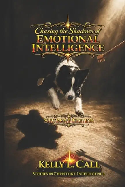Chasing the Shadows of Emotional Intelligence - Student Edition: From Guesswork to the Architecture of the Soul by Kelly L. Call