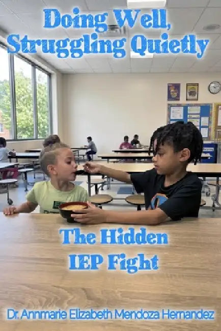 Doing Well, Struggling Quietly: The Hidden IEP Fight by José Neyra, Annmarie Eliza Mendoza Hernandez
