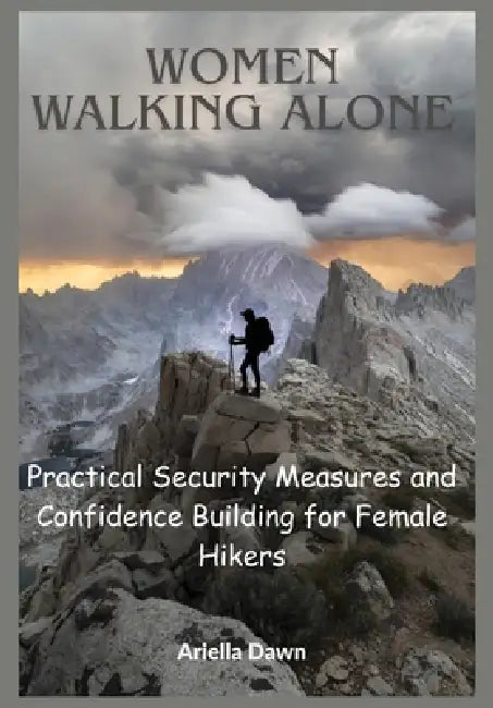 Women Walking Alone Practical Security Measures and Confidence Building for Female Hikers by Ariella Dawn