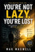 You're Not Lazy, You're Lost: Stop Wasting Your Life: Find Your Path, Fix Your Habits, and Start Winning Daily by Mak Maxwell