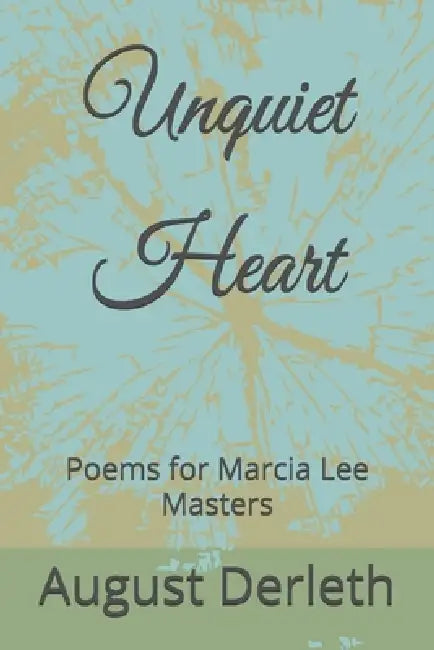 Unquiet Heart: Poems for Marcia Lee Masters by David E. Schultz, August Derleth