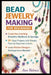 Bead Jewelry Making for Beginners: Create Eye-Catching Bracelets, Necklaces & Earrings in Days-With Simple Techniques, Modern Designs, 25+ Easy Projec by Ann Holmes