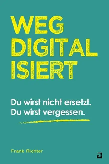 Wegdigitalisiert: Wie Digitalisierung und KI uns (un)sichtbar machen by Frank Richter