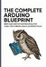 The Complete Arduino Blueprint: Build, Code, and Command Everything from Simple LEDs to Wireless Robots and Mobile Phones by Mikasa Mizuki