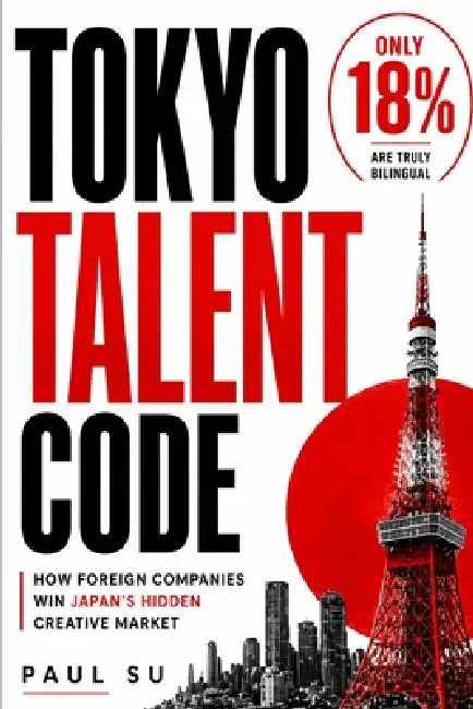 The Tokyo Talent Code: How Foreign Companies Win Japan's Hidden Creative Market by Tokyo Paul, Sheng Paul Su