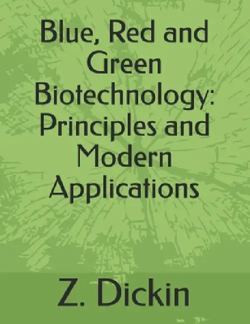 Blue, Red and Green Biotechnology: Principles and Modern Applications by Z. Dickin