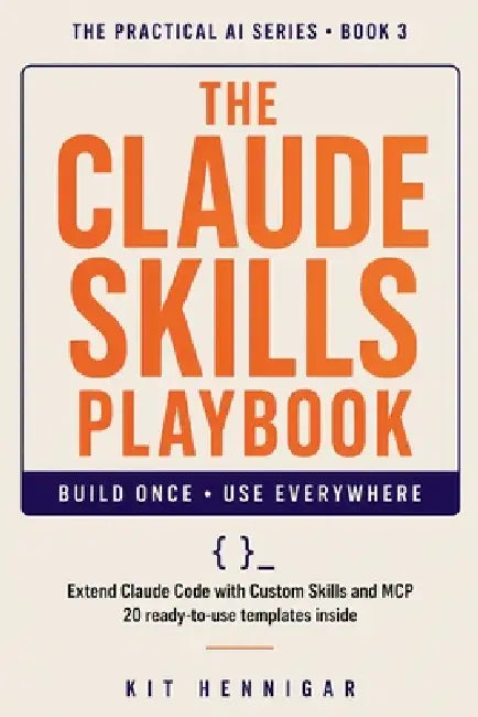 The Claude Skills Playbook: Extend Claude Code with Custom Skills and MCP 20 Ready-to-Use Templates Inside by Kit Hennigar
