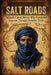 Salt Roads: Saharan Camel Drivers Who Connected Empires Through Invisible Trade by Elias Marlowe