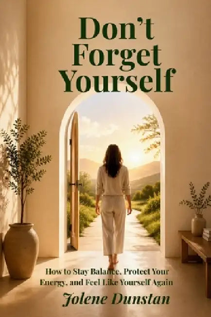 Don't Forget Yourself: How to Stay Balance, Protect Your Energy, and Feel Like Yourself Again by Jolene Chrintina Dunstan