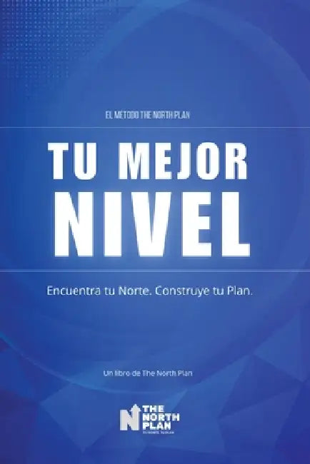 Tu Mejor Nivel: Tu Norte, Tu Plan: El método The North Plan by The North Plan
