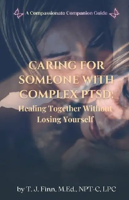Caring for Someone with Complex Ptsd: Healing Together Without Losing Yourself by M. Ed Npt-C Finn
