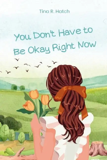 You Don't Have to Be Okay Right Now: A Teen Girl's Guide to Navigating Anxiety, Social Pressure, and Finding Yourself by Tina R. Hatch