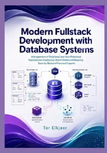 Modern Fullstack Development with Database Systems: Management of Relational and Non-Relational Repositories Employing Object Relational Mapping Tools by Tor Elkjaer