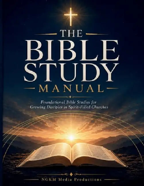 The Bible Study Manual: Foundational Bible Studies for Growing Disciples in Spirit-Filled Churches by Ngkm Media Productions