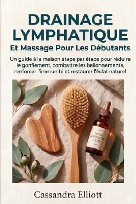 Drainage Lymphatique Et Massage Pour Les Débutants: Le guide pas-à-pas à domicile pour réduire les gonflements, combattre les ballonnements, renforcer by Céline Rousseau, Cassandra Elliott