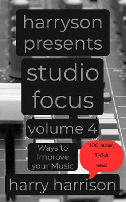 Harryson Presents Studio Focus: Volume 4: Ways to Improve Your Music by Harry Harrison